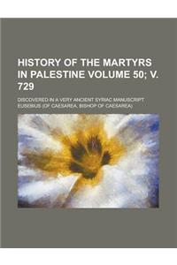 History of the Martyrs in Palestine; Discovered in a Very Ancient Syriac Manuscript Volume 50; V. 729