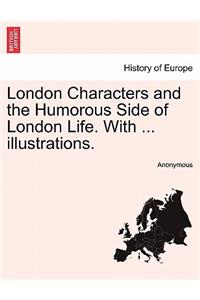 London Characters and the Humorous Side of London Life. with ... Illustrations.