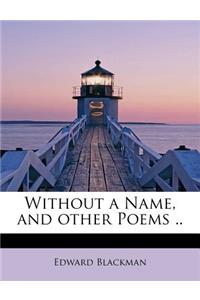 Without a Name, and Other Poems ..