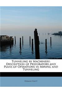 Tunneling by Machinery: Description of Perforators and Plans of Operations in Mining and Tunneling