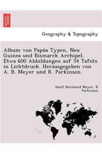 Album von Papu&#769;a Typen, Neu Guinea und Bismarck Archipel. Etwa 600 Abbildungen auf 54 Tafeln in Lichtdruck. Herausgegeben von A. B. Meyer und R. Parkinson.