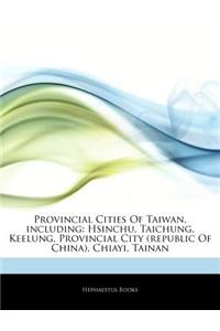 Articles on Provincial Cities of Taiwan, Including: Hsinchu, Taichung, Keelung, Provincial City (Republic of China), Chiayi, Tainan
