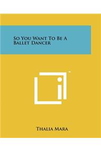 So You Want To Be A Ballet Dancer