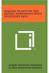 Aquatic Plants Of The Pacific Northwest With Vegetative Keys