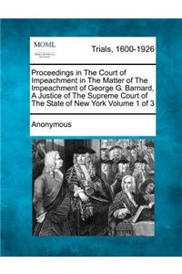 Proceedings in The Court of Impeachment in The Matter of The Impeachment of George G. Barnard, A Justice of The Supreme Court of The State of New York Volume 1 of 3