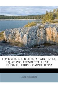 Historia Bibliothecae Augustae, Quae Wolffenbutteli Est ... Duobus Libris Comprehensa