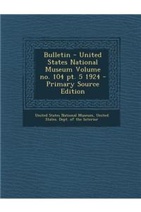 Bulletin - United States National Museum Volume No. 104 PT. 5 1924