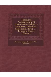 Thesaurus Antiquitatum Et Historiarum Italiae ...: Etruriae, Umbriae, Sabionrum, Latii ... - Primary Source Edition