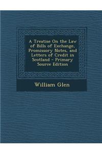 A Treatise on the Law of Bills of Exchange, Promissory Notes, and Letters of Credit in Scotland