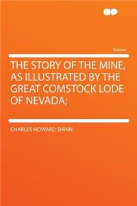 The Story of the Mine, as Illustrated by the Great Comstock Lode of Nevada;