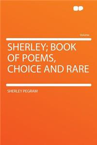 Sherley; Book of Poems, Choice and Rare