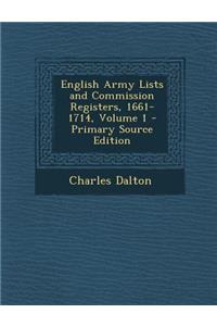 English Army Lists and Commission Registers, 1661-1714, Volume 1 - Primary Source Edition