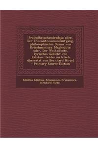 Prabodhatschandrodaja; Oder, Der Erkenntnissmondaufgang, Philosophisches Drama Von Krischnamisra. Meghaduta; Oder, Der Wolkenbote, Lyrisches Gedicht Von Kalidasa. Beides Metrisch Ubersetzt Von Bernhard Hirzel