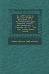 Die Elektrotechnik in Frankfurt Am Main: Festschrift Zur 6. Jahresversammlung Des Verbandes Deutscher Elektrotechniker, in Frankfurt A.M., 2.-5. Juni 1898 - Primary Source Edition