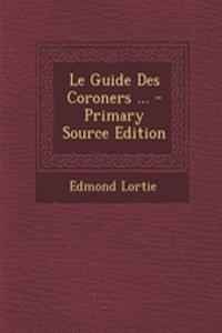 Le Guide Des Coroners ... - Primary Source Edition