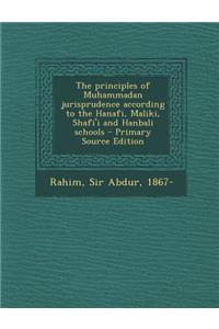 The Principles of Muhammadan Jurisprudence According to the Hanafi, Maliki, Shafi'i and Hanbali Schools - Primary Source Edition