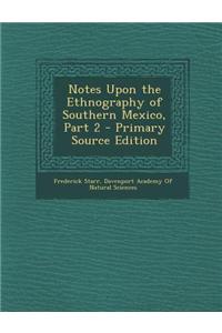 Notes Upon the Ethnography of Southern Mexico, Part 2
