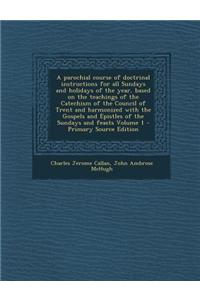 A Parochial Course of Doctrinal Instructions for All Sundays and Holidays of the Year, Based on the Teachings of the Catechism of the Council of Trent