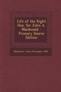 Life of the Right Hon. Sir John A. MacDonald