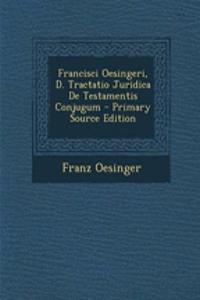 Francisci Oesingeri, D. Tractatio Juridica de Testamentis Conjugum