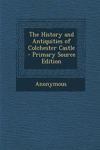 The History and Antiquities of Colchester Castle