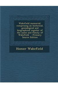 Wakefield Memorial, Comprising an Historical, Genealogical and Biographical Register of the Name and Family of Wakefield