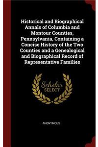 Historical and Biographical Annals of Columbia and Montour Counties, Pennsylvania, Containing a Concise History of the Two Counties and a Genealogical and Biographical Record of Representative Families