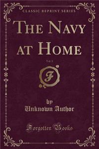 The Navy at Home, Vol. 3 (Classic Reprint)