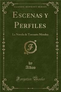 Escenas y Perfiles: La Novela de Torcuato Mï¿½ndez (Classic Reprint)