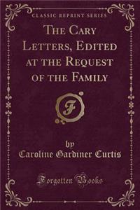 The Cary Letters, Edited at the Request of the Family (Classic Reprint)