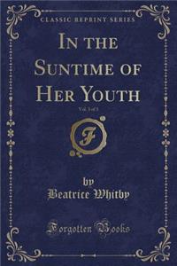 In the Suntime of Her Youth, Vol. 3 of 3 (Classic Reprint)
