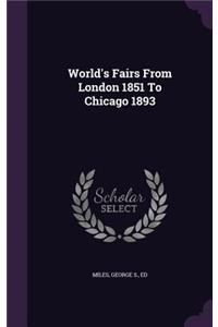World's Fairs From London 1851 To Chicago 1893