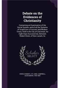 Debate on the Evidences of Christianity: Containing an Examination of the Social System, and of All the Systems of Scepticism of Ancient and Modern Times, Held in the City of Cincinnati, fo