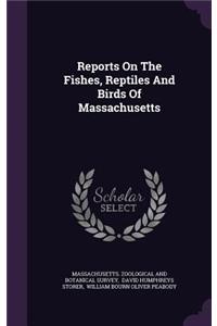 Reports on the Fishes, Reptiles and Birds of Massachusetts
