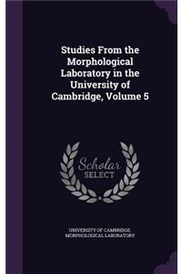 Studies From the Morphological Laboratory in the University of Cambridge, Volume 5
