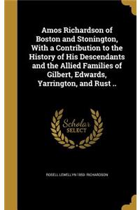 Amos Richardson of Boston and Stonington, With a Contribution to the History of His Descendants and the Allied Families of Gilbert, Edwards, Yarrington, and Rust ..