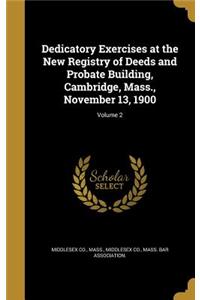 Dedicatory Exercises at the New Registry of Deeds and Probate Building, Cambridge, Mass., November 13, 1900; Volume 2