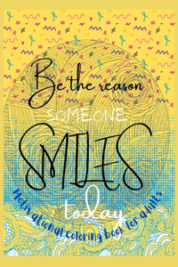 - Be the reason someone smiles today Motivational coloring book for adults