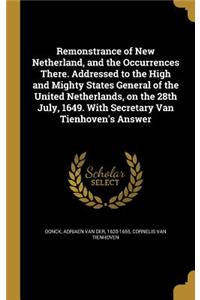 Remonstrance of New Netherland, and the Occurrences There. Addressed to the High and Mighty States General of the United Netherlands, on the 28th July, 1649. With Secretary Van Tienhoven's Answer