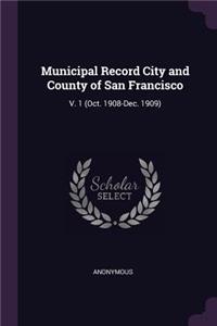 Municipal Record City and County of San Francisco: V. 1 (Oct. 1908-Dec. 1909)