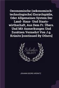 Oeconomische (oekonomisch-technologische) Encyclopädie, Oder Allgemeines System Der Land- Haus- Und Staats-wirthschaft, Aus Dem Fr. Übers. Und Mit Anmerkungen Und Zusätzen Vermehrt Von J.g. Krünitz [continued By Others]