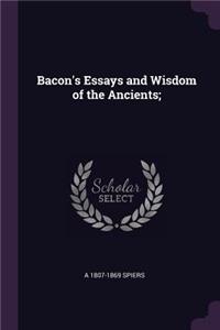 Bacon's Essays and Wisdom of the Ancients;