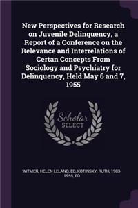New Perspectives for Research on Juvenile Delinquency, a Report of a Conference on the Relevance and Interrelations of Certan Concepts From Sociology and Psychiatry for Delinquency, Held May 6 and 7, 1955