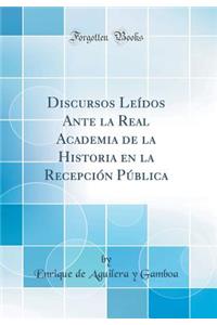 Discursos LeÃ­dos Ante La Real Academia de la Historia En La RecepciÃ³n PÃºblica (Classic Reprint)