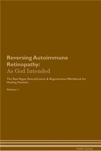 Reversing Autoimmune Retinopathy: As God Intended the Raw Vegan Plant-Based Detoxification & Regeneration Workbook for Healing Patients. Volume 1