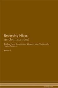 Reversing Hives: As God Intended the Raw Vegan Plant-Based Detoxification & Regeneration Workbook for Healing Patients. Volume 1