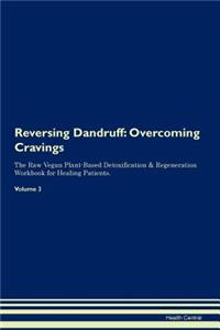 Reversing Dandruff: Overcoming Cravings the Raw Vegan Plant-Based Detoxification & Regeneration Workbook for Healing Patients. Volume 3
