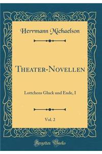 Theater-Novellen, Vol. 2: Lottchens Gluck Und Ende, I (Classic Reprint)