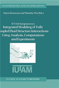 Iutam Symposium on Integrated Modeling of Fully Coupled Fluid Structure Interactions Using Analysis, Computations and Experiments