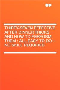 Thirty-Seven Effective After Dinner Tricks and How to Perform Them